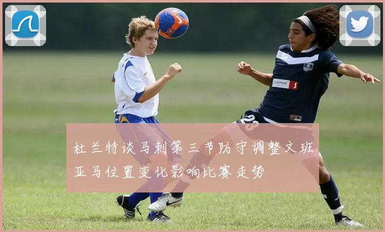 杜兰特谈马刺第三节防守调整文班亚马位置变化影响比赛走势